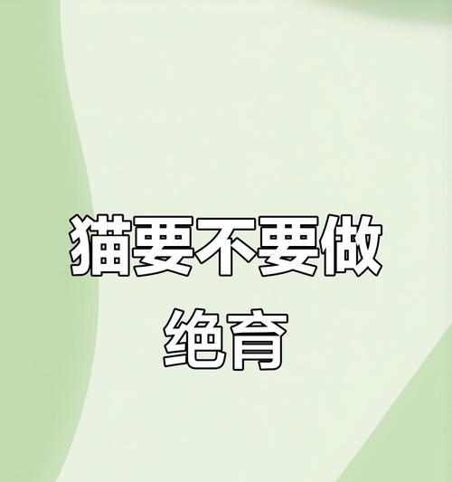 猫咪绝育的利与弊（合理考虑猫咪绝育，为它们的健康着想）